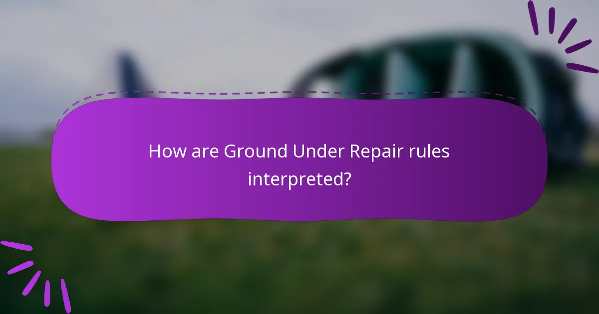 How are Ground Under Repair rules interpreted?
