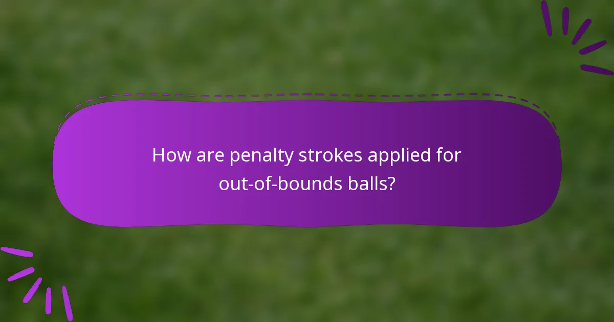 How are penalty strokes applied for out-of-bounds balls?
