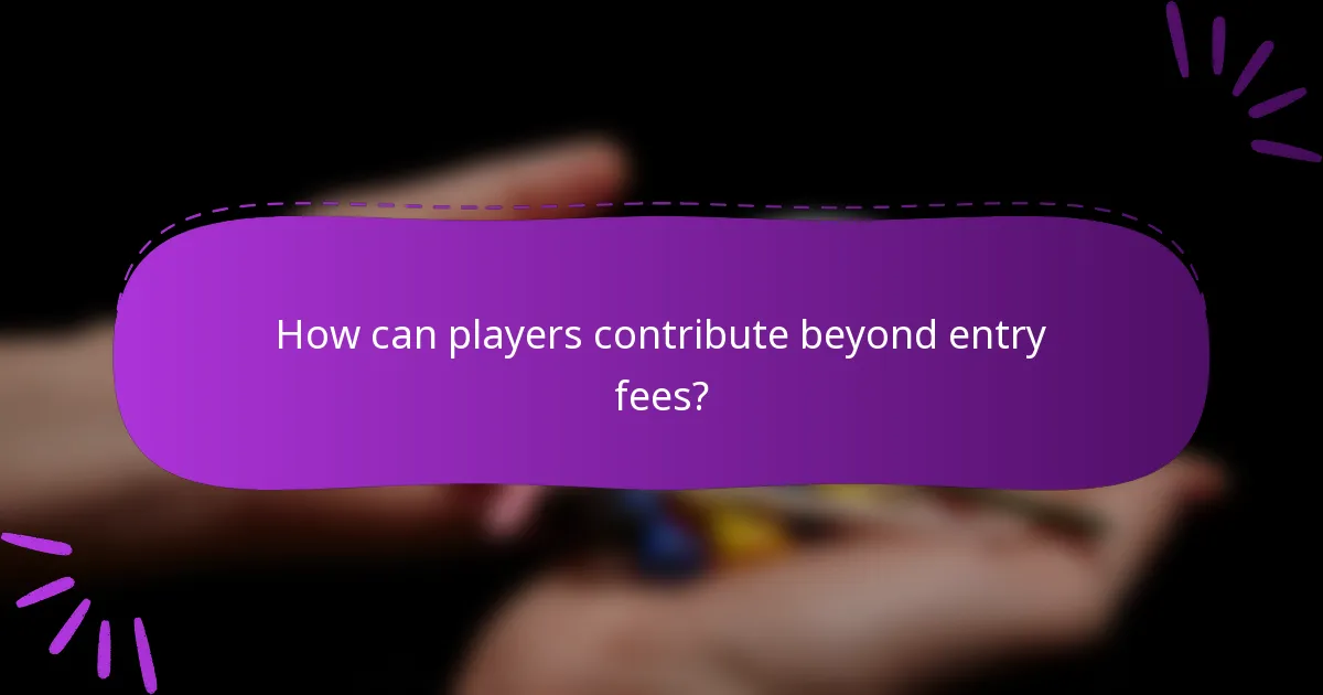 How can players contribute beyond entry fees?