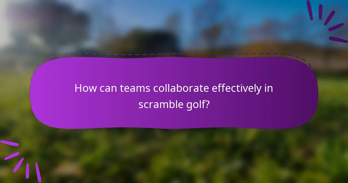 How can teams collaborate effectively in scramble golf?