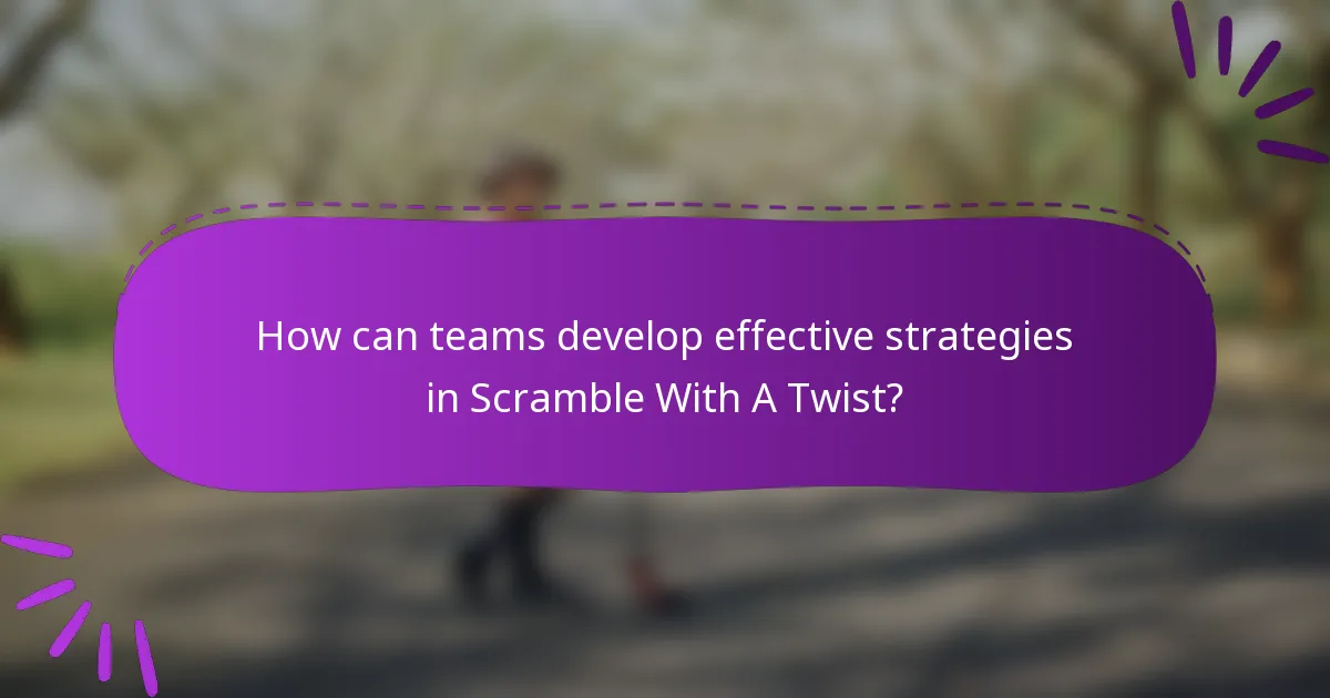 How can teams develop effective strategies in Scramble With A Twist?