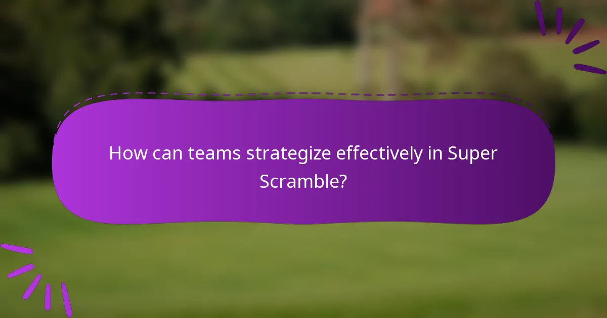 How can teams strategize effectively in Super Scramble?