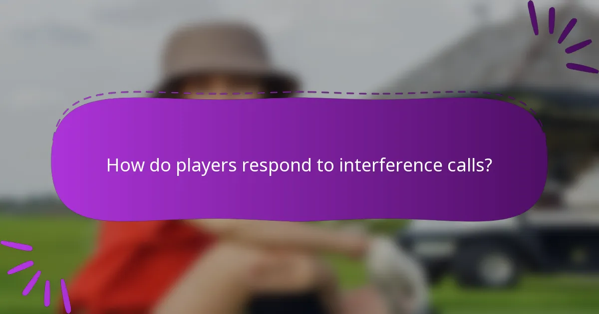How do players respond to interference calls?