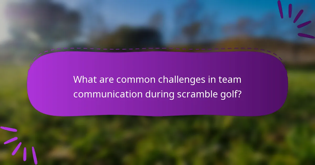 What are common challenges in team communication during scramble golf?