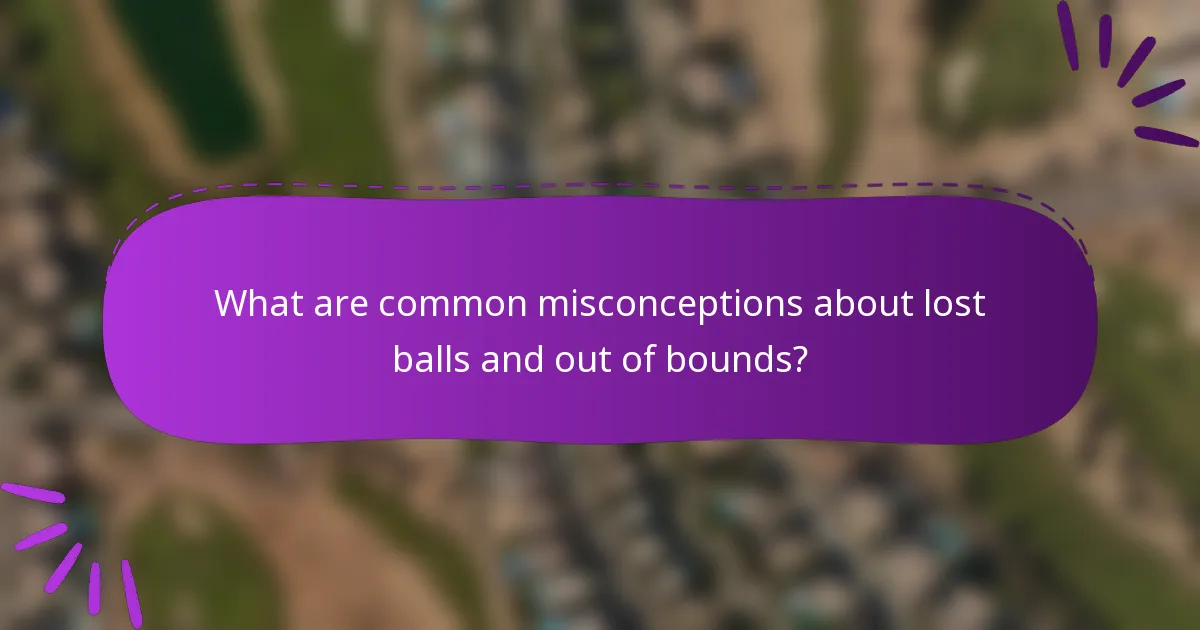 What are common misconceptions about lost balls and out of bounds?