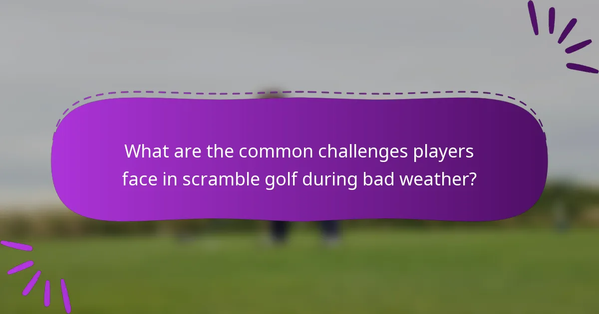 What are the common challenges players face in scramble golf during bad weather?