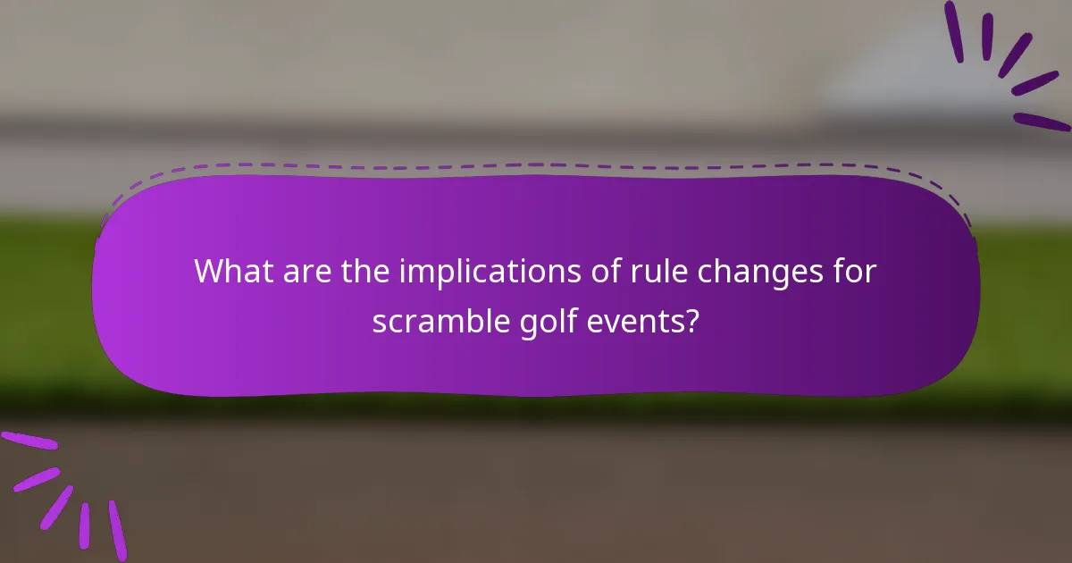 What are the implications of rule changes for scramble golf events?