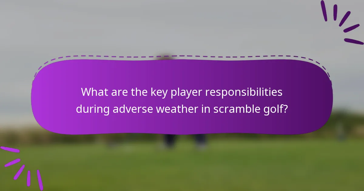 What are the key player responsibilities during adverse weather in scramble golf?