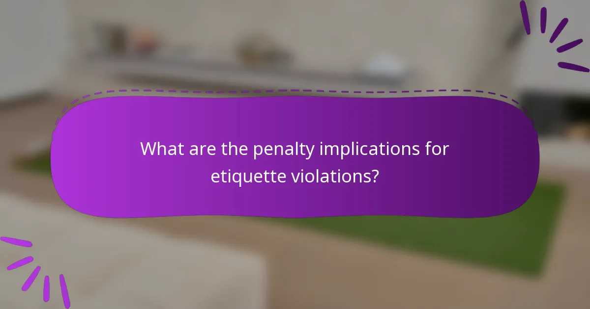 What are the penalty implications for etiquette violations?