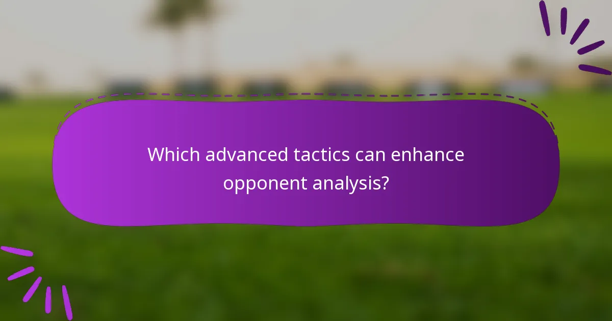 Which advanced tactics can enhance opponent analysis?