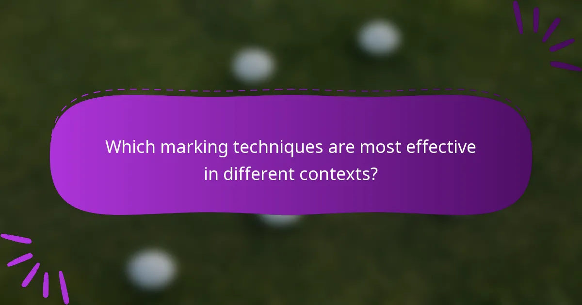 Which marking techniques are most effective in different contexts?