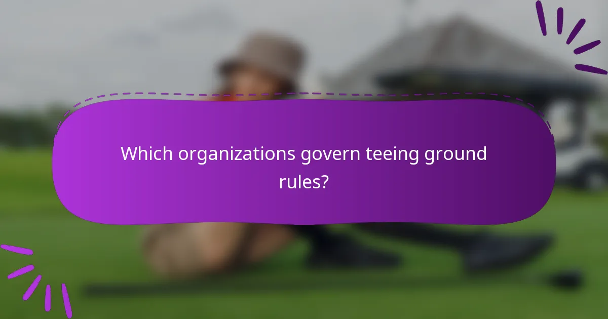 Which organizations govern teeing ground rules?